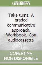 Take turns. A graded communicative approach. Workbook. Con audiocassetta libro