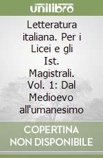 Letteratura italiana. Per i Licei e gli Ist. Magistrali. Vol. 1: Dal Medioevo all'umanesimo libro