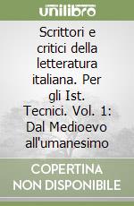 Scrittori e critici della letteratura italiana. Per gli Ist. Tecnici. Vol. 1: Dal Medioevo all'umanesimo libro