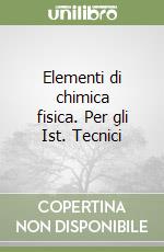 Elementi di chimica fisica. Per gli Ist. Tecnici libro