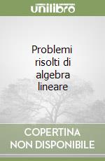 Problemi risolti di algebra lineare libro