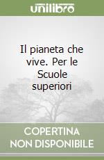 Il pianeta che vive. Per le Scuole superiori libro