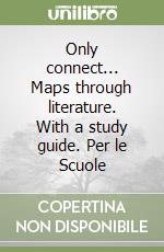 Only connect... Maps through literature. With a study guide. Per le Scuole libro