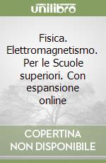 Fisica. Elettromagnetismo. Per le Scuole superiori. Con espansione online libro