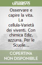 Osservare e capire la vita. La cellula-Varietà dei viventi. Con chimica Ediz. azzurra. Per le Scuole superiori. Con espansione online libro