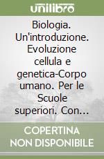 Biologia. Un'introduzione. Evoluzione cellula e genetica-Corpo umano. Per le Scuole superiori. Con espansione online libro