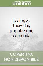 Ecologia. Individui, popolazioni, comunità