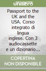 Passport to the UK and the USA. Corso integrato di lingua inglese. Con 3 audiocassette e un dizionario essenziale libro