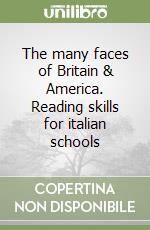 The many faces of Britain & America. Reading skills for italian schools libro