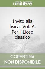 Invito alla fisica. Vol. A. Per il Liceo classico libro