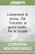 Lineamenti di storia. Dal Trecento ai giorni nostri. Per le Scuole libro