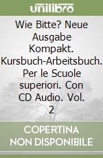 Wie Bitte? Neue Ausgabe Kompakt. Kursbuch-Arbeitsbuch. Per le Scuole superiori. Con CD Audio. Vol. 2 libro