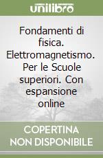 Fondamenti di fisica. Elettromagnetismo. Per le Scuole superiori. Con espansione online