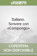 Italiano. Scrivere con «Compongo» libro