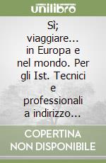 Sì; viaggiare... in Europa e nel mondo. Per gli Ist. Tecnici e professionali a indirizzo turistico. Vol. 2 libro