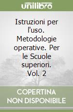 Istruzioni per l'uso. Metodologie operative. Per le Scuole superiori. Vol. 2