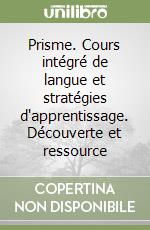 Prisme. Cours intégré de langue et stratégies d'apprentissage. Découverte et ressource libro