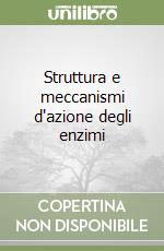 Struttura e meccanismi d'azione degli enzimi