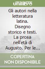 Gli autori nella letteratura latina. Disegno storico e testi. La prosa nell'età di Augusto. Per le Scuole superiori libro