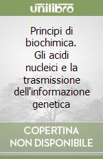 Principi di biochimica. Gli acidi nucleici e la trasmissione dell'informazione genetica libro
