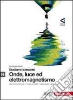 Studiamo la materia. Parte H. Onde, luce ed elettromagnetismo. Per le Scuole superiori. Con espansione online libro