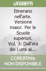 Itinerario nell'arte. Versione maior. Per le Scuole superiori. Vol. 3: Dall'età dei Lumi ai giorni nostri libro