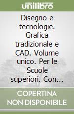 Disegno e tecnologie. Grafica tradizionale e CAD. Volume unico. Per le Scuole superiori. Con CD-ROM libro