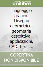 Linguaggio grafico. Disegno geometrico, geometria descrittiva, applicazioni, CAD. Per il Liceo scientifico libro