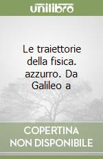 Le traiettorie della fisica. azzurro. Da Galileo a libro