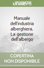 Manuale dell'industria alberghiera. La gestione dell'albergo libro