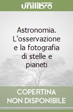 Astronomia. L'osservazione e la fotografia di stelle e pianeti