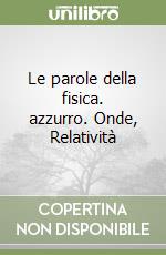 Le parole della fisica. azzurro. Onde, Relatività  libro