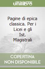 Pagine di epica classica. Per i Licei e gli Ist. Magistrali libro