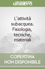 L'attività subacquea. Fisiologia, tecniche, materiali