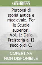 Percorsi di storia antica e medievale. Per le Scuole superiori. Vol. 1: Dalla Preistoria al II secolo d. C. libro