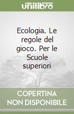 Ecologia. Le regole del gioco. Per le Scuole superiori libro