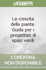 La crescita delle piante. Guida per i progettisti di spazi verdi libro