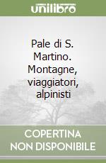 Pale di S. Martino. Montagne, viaggiatori, alpinisti libro