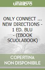 ONLY CONNECT ... NEW DIRECTIONS  - 1 ED. BLU - (EBOOK SCUOLABOOK) libro