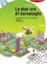 Due ore di tecnologia. Per la Scuola media. Con espansione online libro