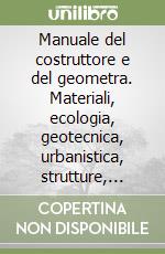 Manuale del costruttore e del geometra. Materiali, ecologia, geotecnica, urbanistica, strutture, impianti interni, strade, costruzioni idrauliche... Con floppy disk libro