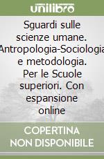 Sguardi sulle scienze umane. Antropologia-Sociologia e metodologia. Per le Scuole superiori. Con espansione online libro