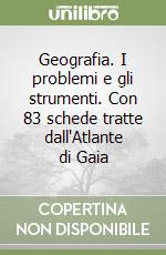 Geografia. I problemi e gli strumenti. Con 83 schede tratte dall'Atlante di Gaia