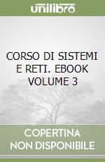 CORSO DI SISTEMI E RETI. EBOOK VOLUME 3 libro