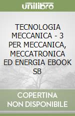 TECNOLOGIA MECCANICA - 3 PER MECCANICA, MECCATRONICA ED ENERGIA EBOOK SB libro