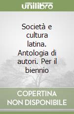 Società e cultura latina. Antologia di autori. Per il biennio libro