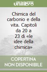 Chimica del carbonio e della vita. Capitoli da 20 a 23 di «le idee della chimica» libro