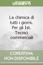 La chimica di tutti i giorni. Per gli Ist. Tecnici commerciali libro