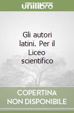 Gli autori latini. Per il Liceo scientifico libro