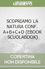 SCOPRIAMO LA NATURA CONF. A+B+C+D (EBOOK SCUOLABOOK) libro